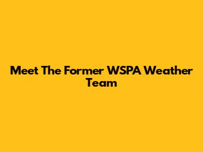 Meet The Former WSPA Weather Team