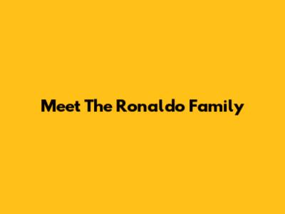 Meet The Ronaldo Family