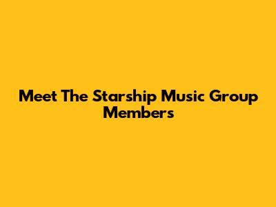 Meet The Starship Music Group Members