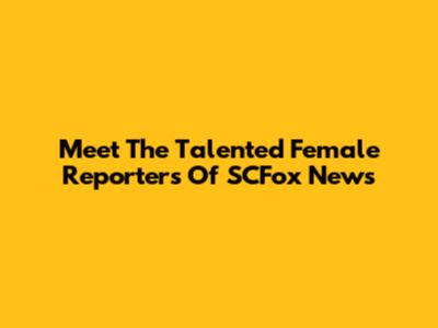 Meet The Talented Female Reporters Of SCFox News