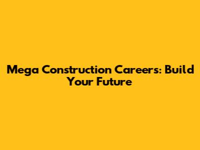 Mega Construction Careers: Build Your Future