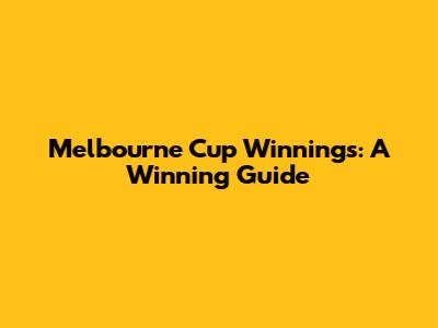 Melbourne Cup Winnings: A Winning Guide