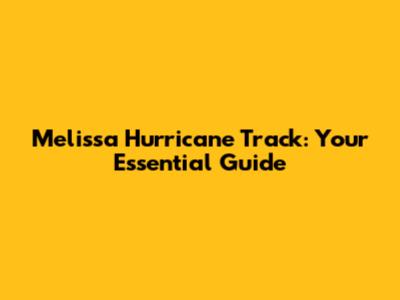 Melissa Hurricane Track: Your Essential Guide