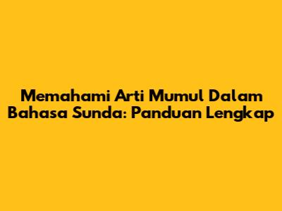 Memahami Arti 'Mumul' Dalam Bahasa Sunda: Panduan Lengkap