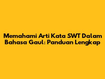 Memahami Arti Kata SWT Dalam Bahasa Gaul: Panduan Lengkap
