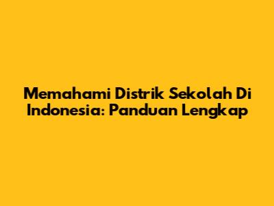 Memahami Distrik Sekolah Di Indonesia: Panduan Lengkap