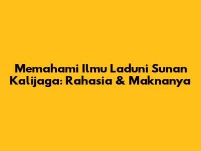 Memahami Ilmu Laduni Sunan Kalijaga: Rahasia & Maknanya