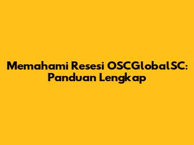 Memahami Resesi OSCGlobalSC: Panduan Lengkap