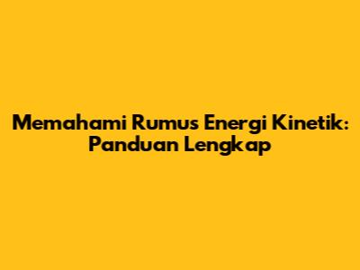 Memahami Rumus Energi Kinetik: Panduan Lengkap