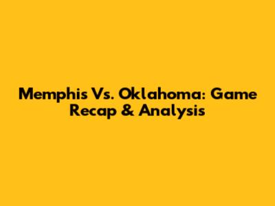 Memphis Vs. Oklahoma: Game Recap & Analysis