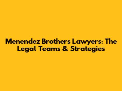Menendez Brothers Lawyers: The Legal Teams & Strategies