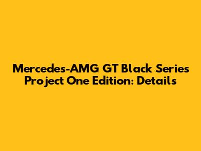 Mercedes-AMG GT Black Series Project One Edition: Details