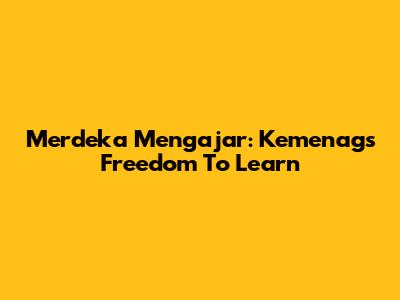 Merdeka Mengajar: Kemenag's Freedom To Learn
