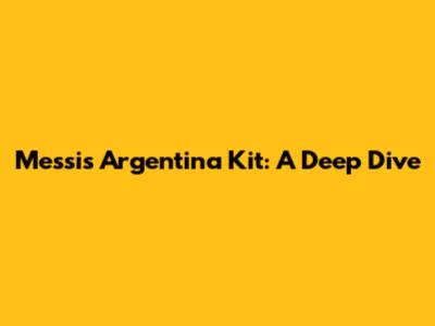 Messi's Argentina Kit: A Deep Dive