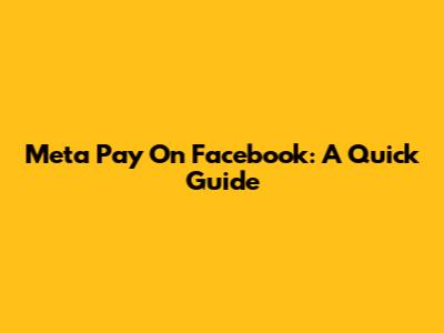 Meta Pay On Facebook: A Quick Guide