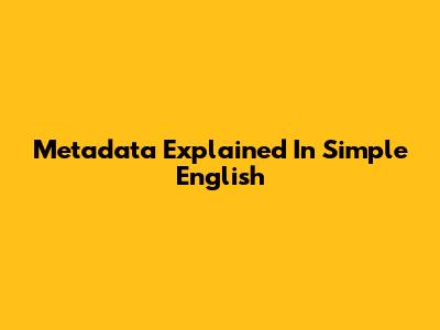 Metadata Explained In Simple English
