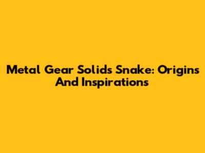Metal Gear Solid's Snake: Origins And Inspirations