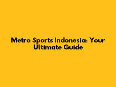 Metro Sports Indonesia: Your Ultimate Guide