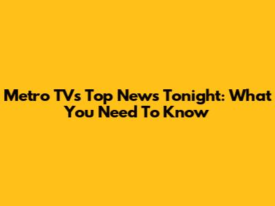 Metro TV's Top News Tonight: What You Need To Know