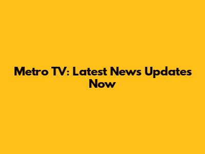 Metro TV: Latest News Updates Now