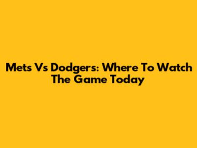 Mets Vs Dodgers: Where To Watch The Game Today