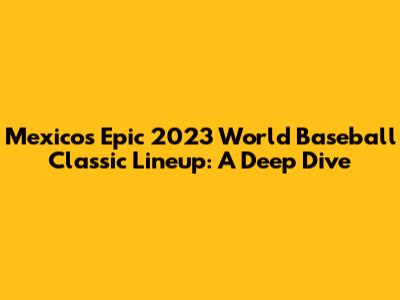 Mexico's Epic 2023 World Baseball Classic Lineup: A Deep Dive