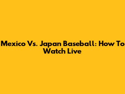 Mexico Vs. Japan Baseball: How To Watch Live
