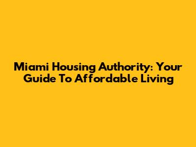 Miami Housing Authority: Your Guide To Affordable Living