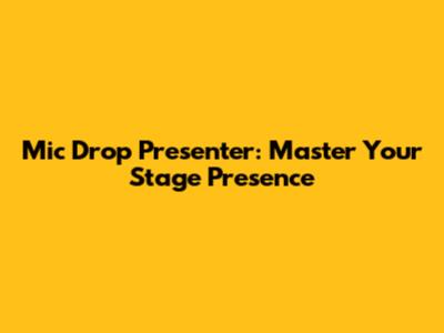 Mic Drop Presenter: Master Your Stage Presence