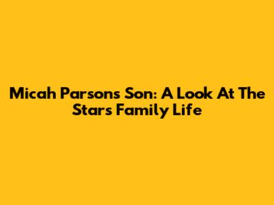 Micah Parsons' Son: A Look At The Star's Family Life