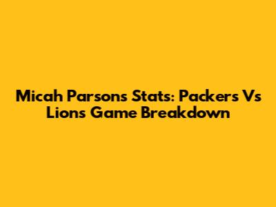 Micah Parsons Stats: Packers Vs Lions Game Breakdown