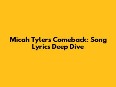 Micah Tyler's Comeback: Song Lyrics Deep Dive