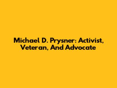 Michael D. Prysner: Activist, Veteran, And Advocate