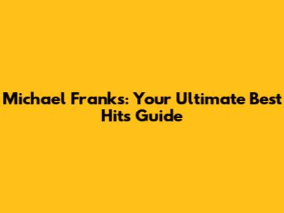 Michael Franks: Your Ultimate Best Hits Guide