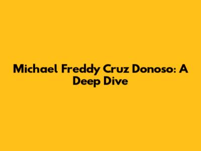 Michael Freddy Cruz Donoso: A Deep Dive