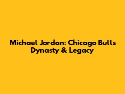 Michael Jordan: Chicago Bulls Dynasty & Legacy