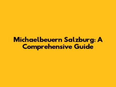 Michaelbeuern Salzburg: A Comprehensive Guide