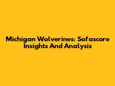 Michigan Wolverines: Sofascore Insights And Analysis