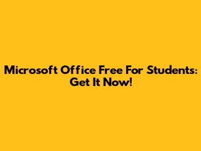 Microsoft Office Free For Students: Get It Now!