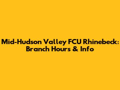 Mid-Hudson Valley FCU Rhinebeck: Branch Hours & Info
