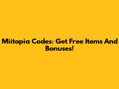 Miitopia Codes: Get Free Items And Bonuses!