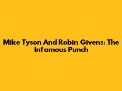 Mike Tyson And Robin Givens: The Infamous Punch