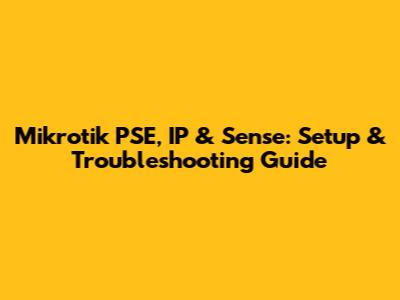 Mikrotik PSE, IP & Sense: Setup & Troubleshooting Guide