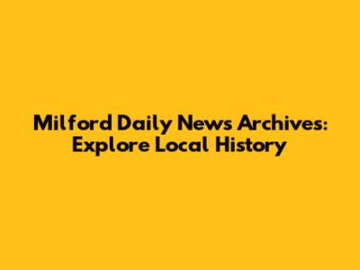 Milford Daily News Archives: Explore Local History