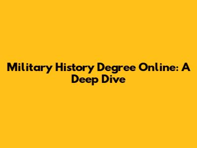 Military History Degree Online: A Deep Dive