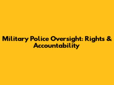Military Police Oversight: Rights & Accountability