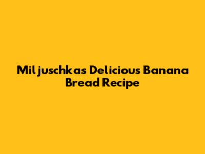 Miljuschka's Delicious Banana Bread Recipe