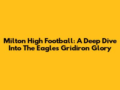 Milton High Football: A Deep Dive Into The Eagles' Gridiron Glory