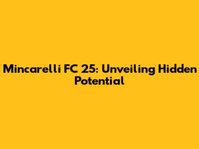 Mincarelli FC 25: Unveiling Hidden Potential