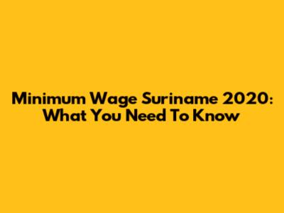Minimum Wage Suriname 2020: What You Need To Know